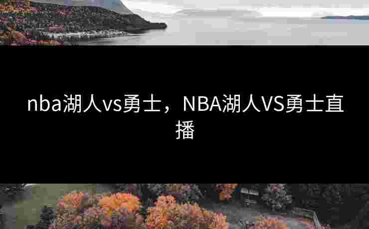 nba湖人vs勇士，NBA湖人VS勇士直播